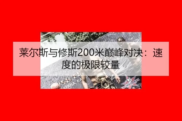 莱尔斯与修斯200米巅峰对决：速度的极限较量